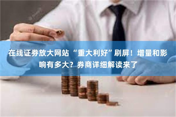 在线证劵放大网站 “重大利好”刷屏！增量和影响有多大？券商详细解读来了